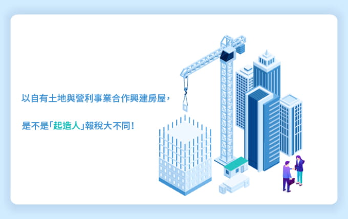 以自有土地與營利事業合作興建房屋，是不是「起造人」報稅大不同！
